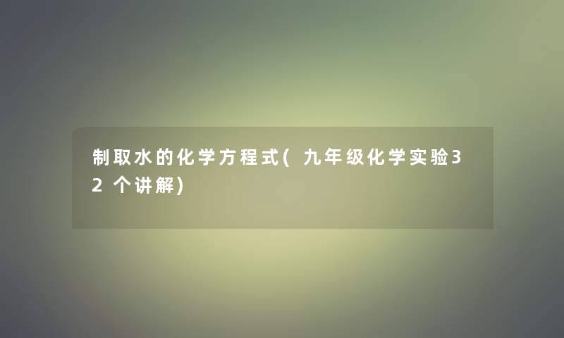 制取水的化学方程式(九年级化学实验32个讲解)