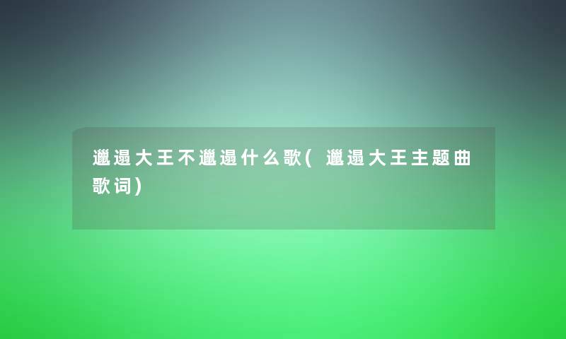 邋遢大王不邋遢什么歌(邋遢大王主题曲歌词)