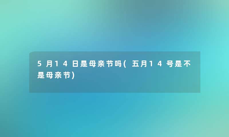 5月14日是母亲节吗(五月14号是不是母亲节)