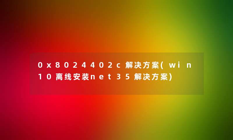 0x8024402c解决方案(win10离线安装net35解决方案)