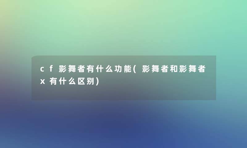 cf影舞者有什么功能(影舞者和影舞者x有什么区别)