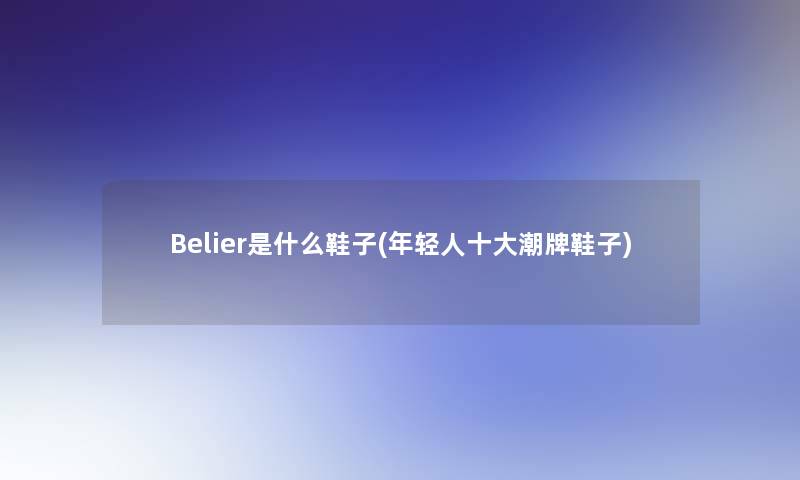 Belier是什么鞋子(年轻人一些潮牌鞋子)