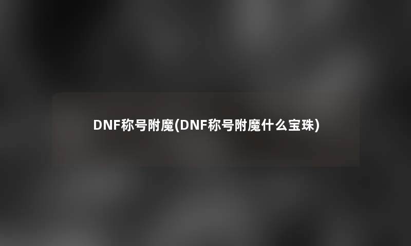 DNF称号附魔(DNF称号附魔什么宝珠)