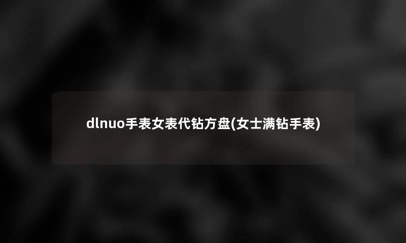 dlnuo手表女表代钻方盘(女士满钻手表)