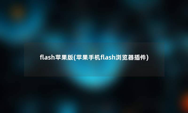 flash苹果版(苹果手机flash浏览器插件)