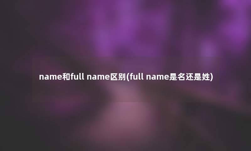 name和full name区别(full name是名还是姓)