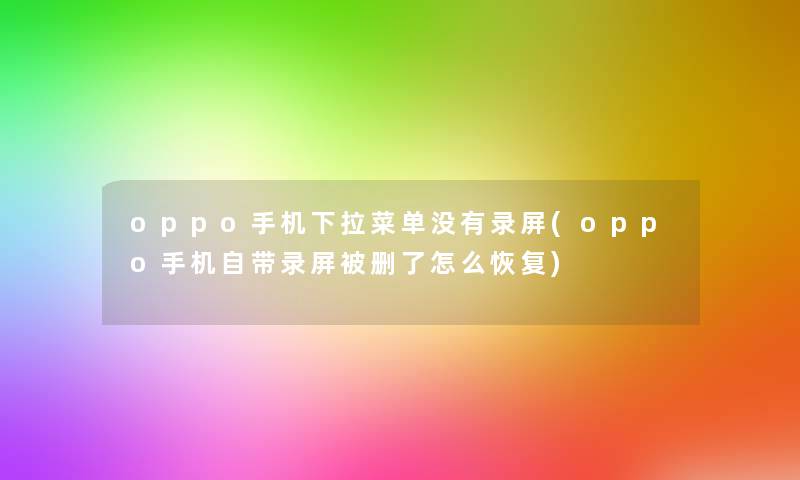 oppo手机下拉菜单没有录屏(oppo手机自带录屏被删了怎么恢复)