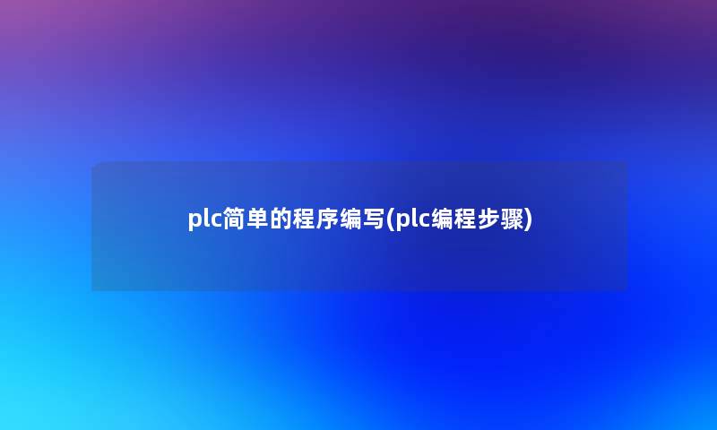 plc简单的程序编写(plc编程步骤)