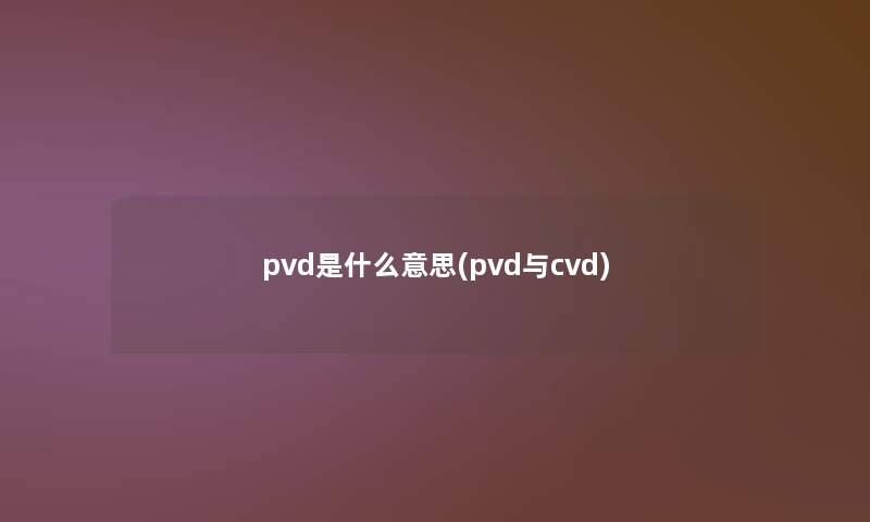 pvd是什么意思(pvd与cvd)