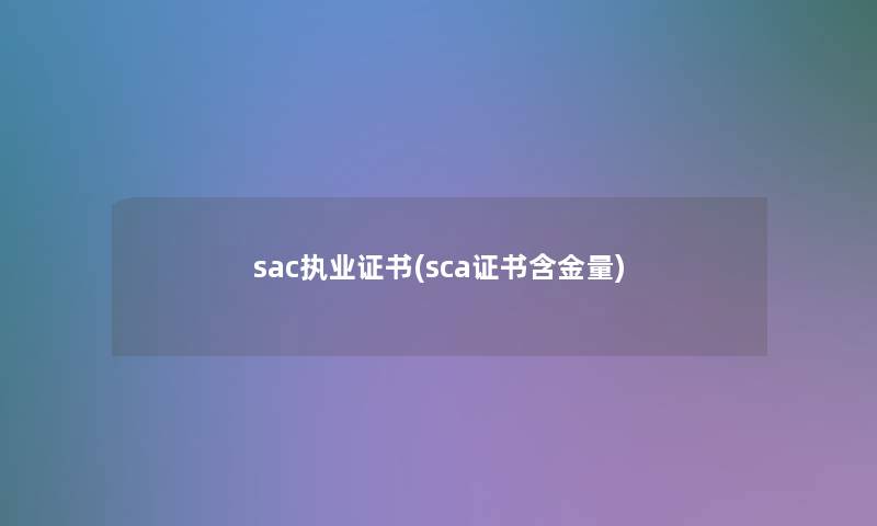 sac执业证书(sca证书含金量)