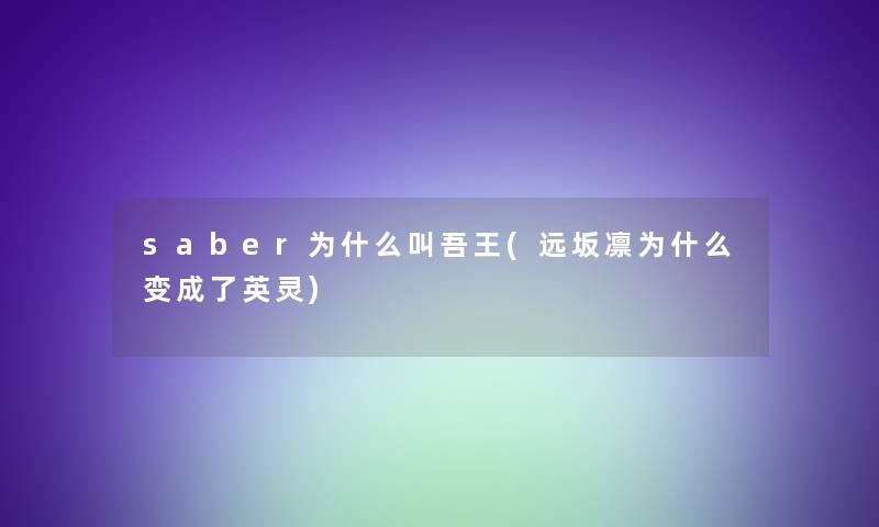 saber为什么叫吾王(远坂凛为什么变成了英灵)