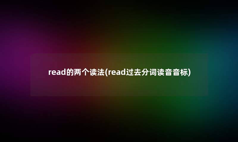 read的两个读法(read过去分词读音音标)