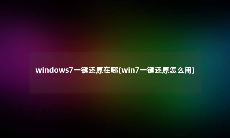 windows7一键还原在哪(win7一键还原怎么用)