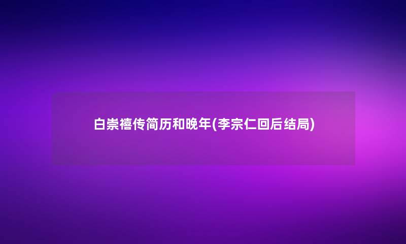 白崇禧传简历和晚年(李宗仁回后结局)