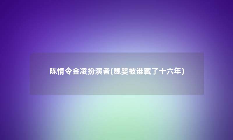 陈情令金凌扮演者(魏婴被谁藏了十六年)