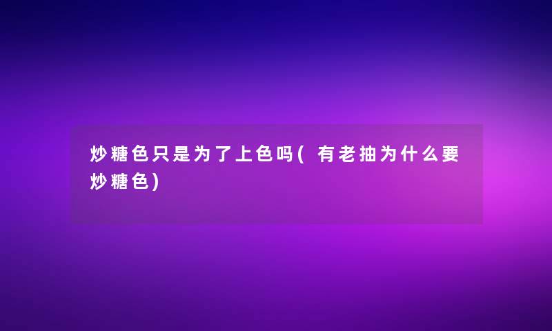 炒糖色只是为了上色吗(有老抽为什么要炒糖色)