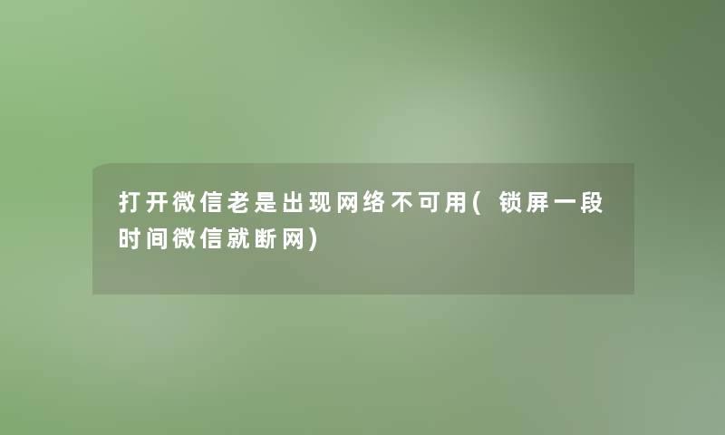 打开微信老是出现网络不可用(锁屏一段时间微信就断网)