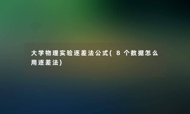 大学物理实验逐差法公式(8个数据怎么用逐差法)