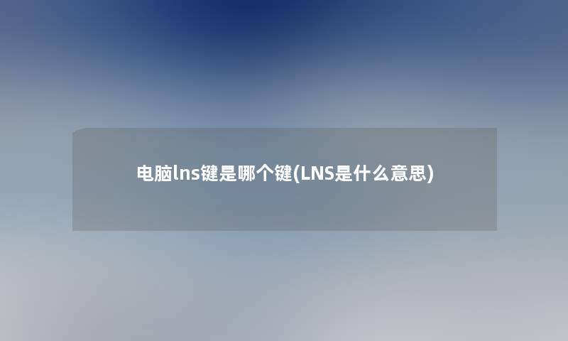 电脑lns键是哪个键(LNS是什么意思)