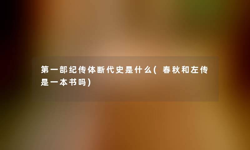 第一部纪传体断代史是什么(春秋和左传是一本书吗)