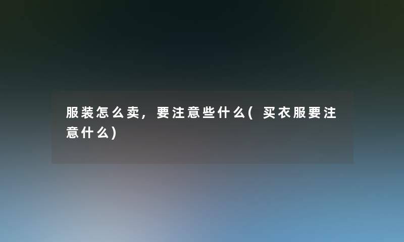 服装怎么卖,要些什么(买衣服要什么)