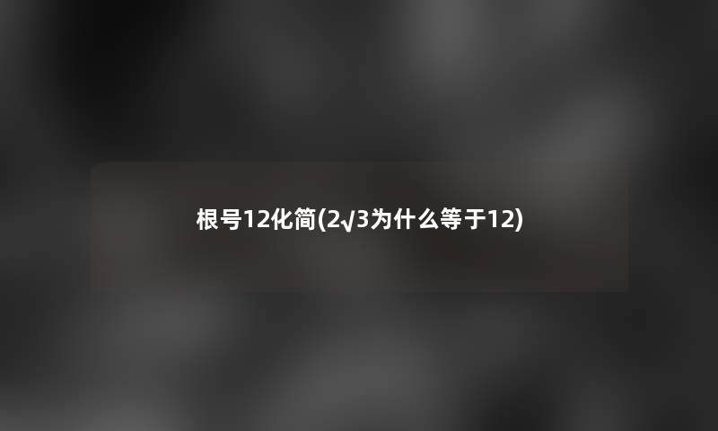 根号12化简(2√3为什么等于12)