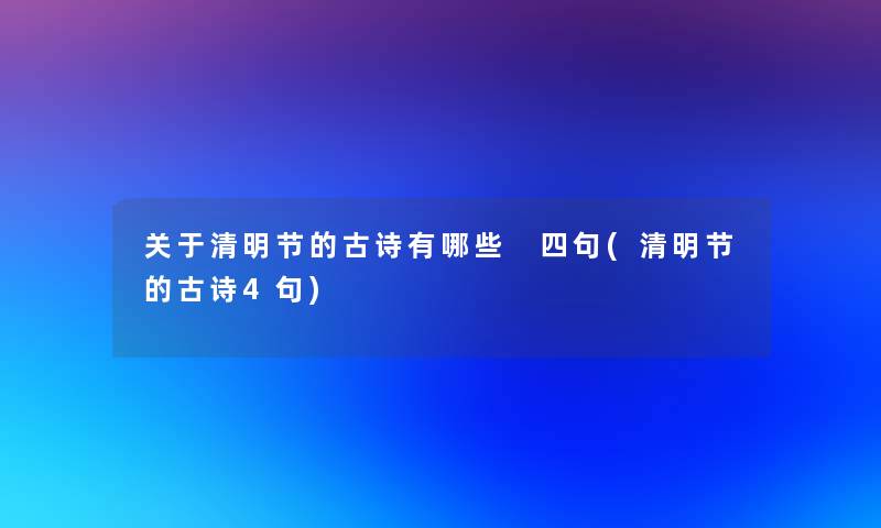 关于清明节的古诗有哪些 四句(清明节的古诗4句)