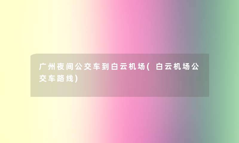 广州夜间公交车到白云机场(白云机场公交车路线)