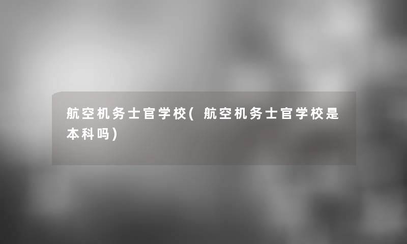 航空机务士官学校(航空机务士官学校是本科吗)