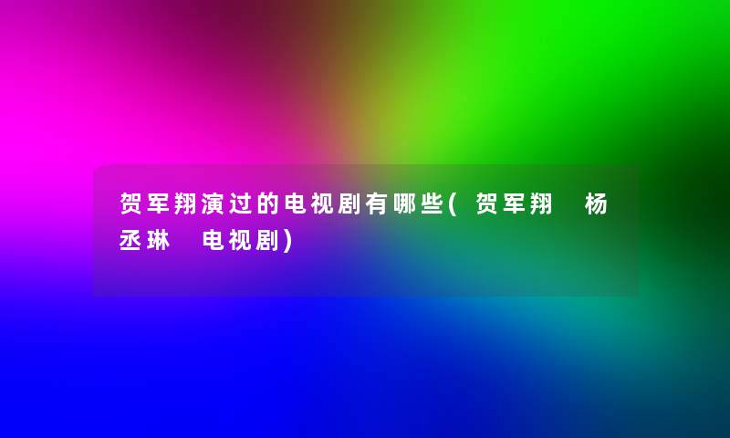 贺军翔演过的电视剧有哪些(贺军翔 杨丞琳 电视剧)