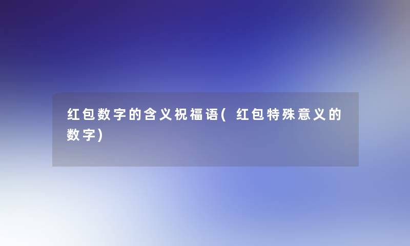 红包数字的含义祝福语(红包特殊意义的数字)