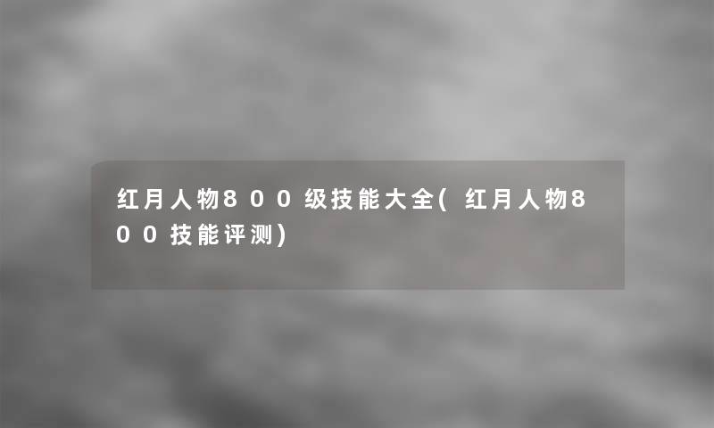 红月人物800级技能大全(红月人物800技能评测)