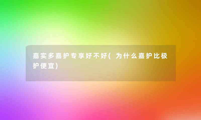 嘉实多嘉护专享好不好(为什么嘉护比极护便宜)