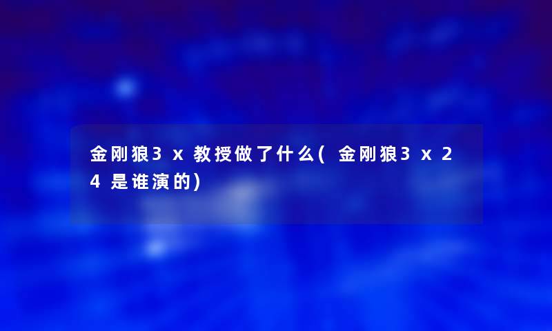 金刚狼3x教授做了什么(金刚狼3x24是谁演的)