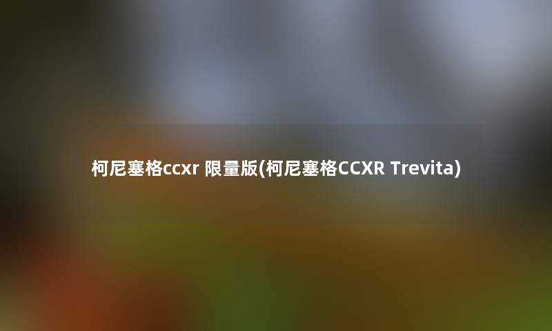 柯尼塞格ccxr 限量版(柯尼塞格CCXR Trevita)