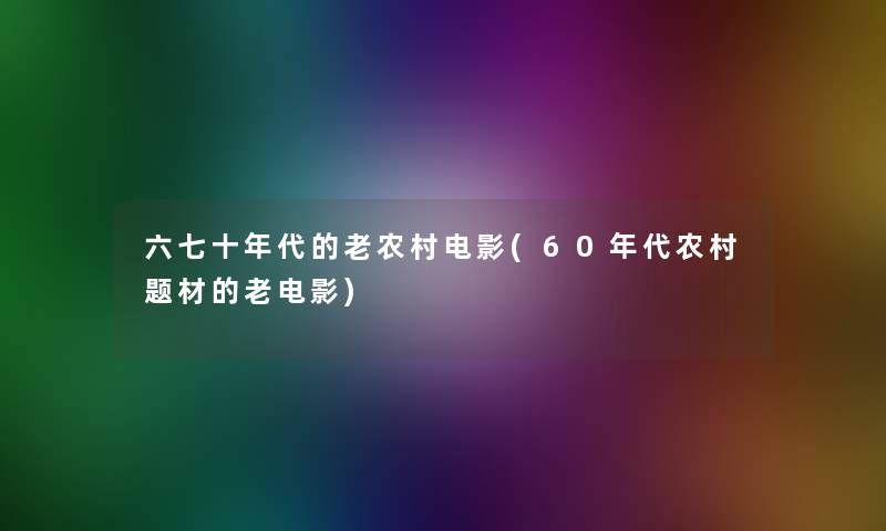 六七十年代的老农村电影(60年代农村题材的老电影)