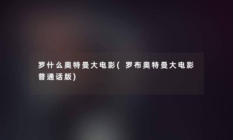 罗什么奥特曼大电影(罗布奥特曼大电影普通话版)