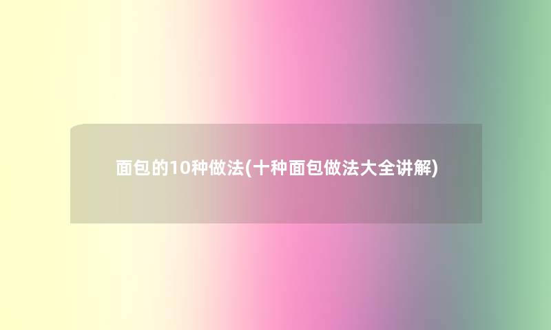 面包的10种做法(十种面包做法大全讲解)