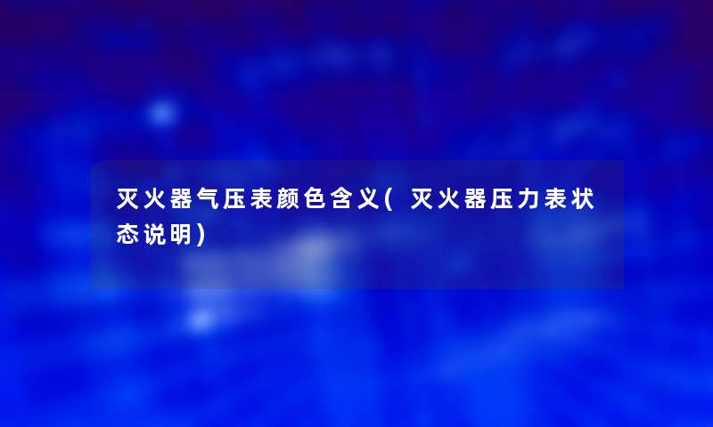 灭火器气压表颜色含义(灭火器压力表状态说明)