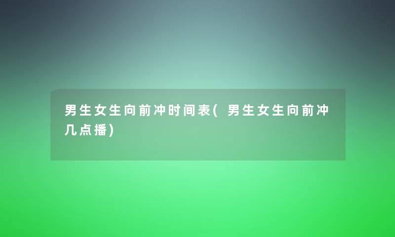 男生女生向前冲时间表(男生女生向前冲几点播)