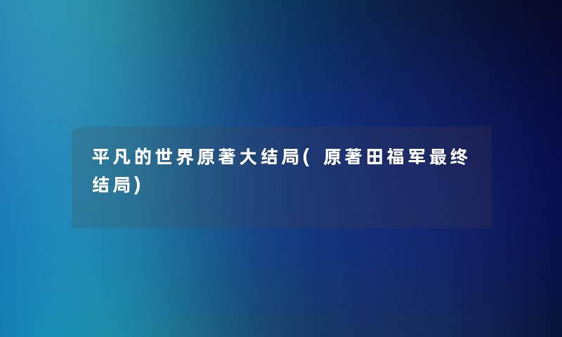 平凡的世界原著大结局(原著田福军终结局)