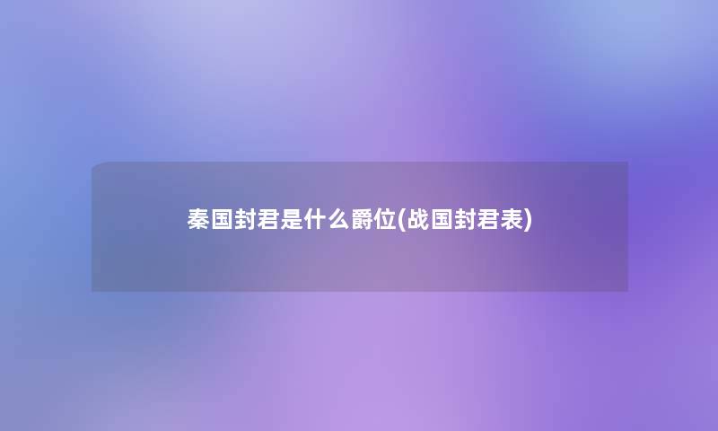 秦国封君是什么爵位(战国封君表)