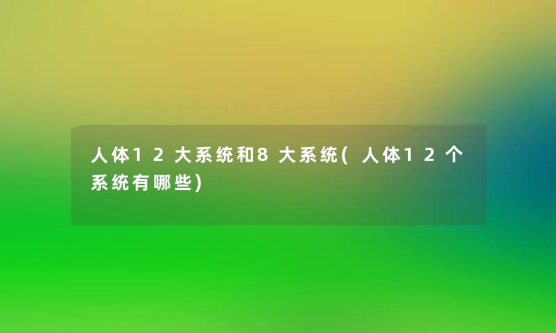 人体12大系统和8大系统(人体12个系统有哪些)