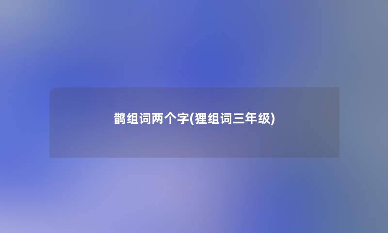 鹊组词两个字(狸组词三年级)