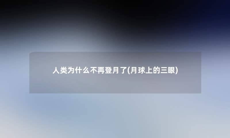 为什么不再登月了(月球上的三眼)