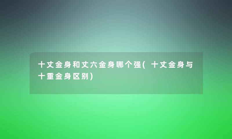 十丈金身和丈六金身哪个强(十丈金身与十重金身区别)