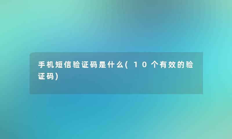 手机短信验证码是什么(10个有效的验证码)