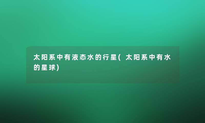 太阳系中有液态水的行星(太阳系中有水的星球)