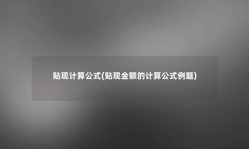 贴现计算公式(贴现金额的计算公式例题)