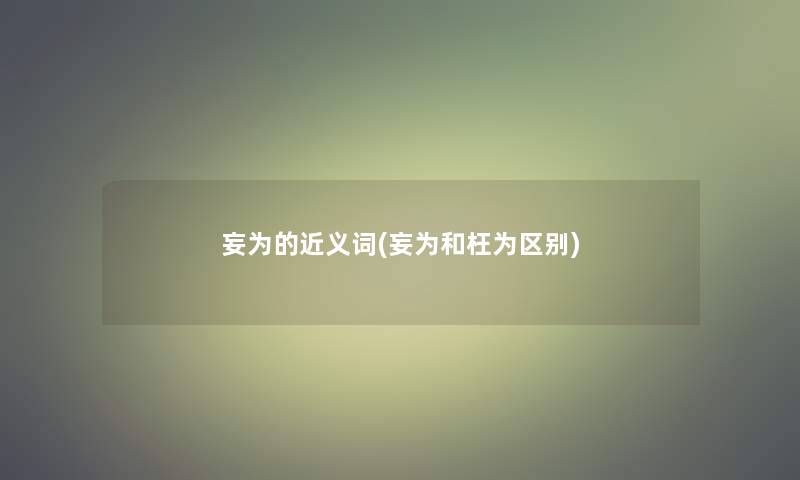 妄为的近义词(妄为和枉为区别)